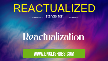REACTUALIZED means Reactualization REACTUALIZED
