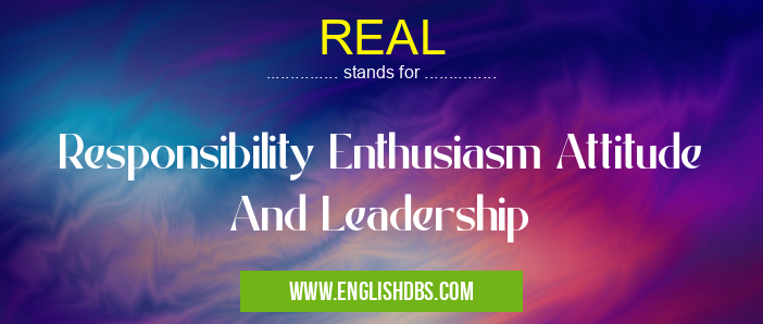 REAL means Responsibility Enthusiasm Attitude And Leadership REAL
