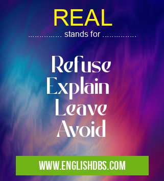 REAL means Refuse
Explain
Leave
Avoid REAL