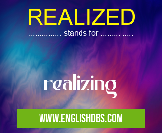 REALIZED means realizing REALIZED