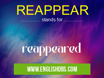 REAPPEAR means reappeared REAPPEAR