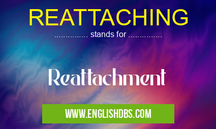 REATTACHING means Reattachment REATTACHING