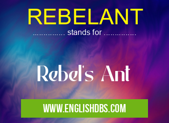 REBELANT means Rebel's Ant REBELANT