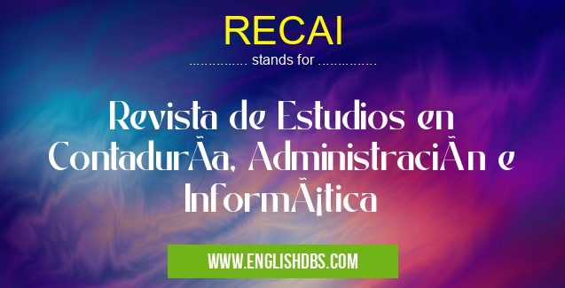 RECAI means Revista de Estudios en ContadurÃa, Administración e Informática RECAI