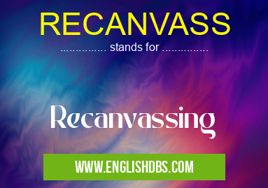 RECANVASS means Recanvassing RECANVASS