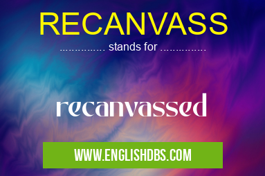 RECANVASS means recanvassed RECANVASS