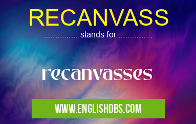 RECANVASS means recanvasses RECANVASS
