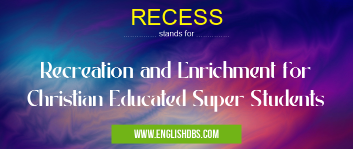 RECESS means Recreation and Enrichment for Christian Educated Super Students RECESS