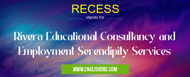RECESS means Rivera Educational Consultancy and Employment Serendipity Services RECESS
