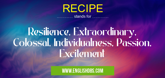 RECIPE means Resilience, Extraordinary, Colossal, Individualness, Passion, Excitement RECIPE