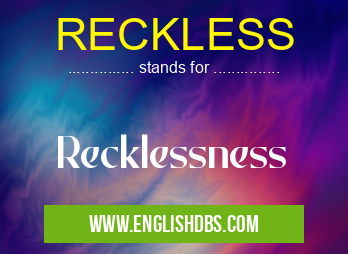 RECKLESS means Recklessness RECKLESS