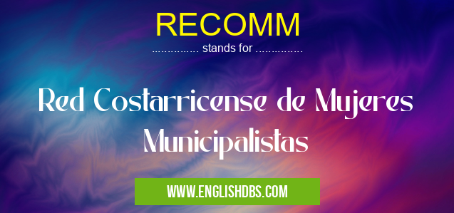RECOMM means Red Costarricense de Mujeres Municipalistas RECOMM