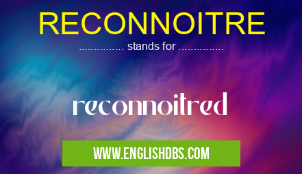 RECONNOITRE means reconnoitred RECONNOITRE