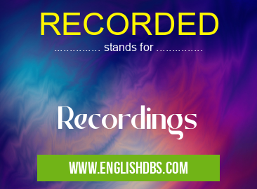 RECORDED means Recordings RECORDED