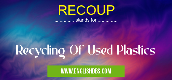 RECOUP means Recycling Of Used Plastics RECOUP