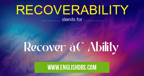 RECOVERABILITY means Recover – Ability RECOVERABILITY