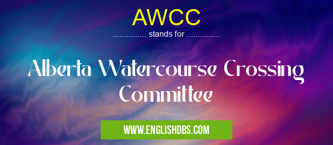 AWCC means Alberta Watercourse Crossing Committee AWCC
