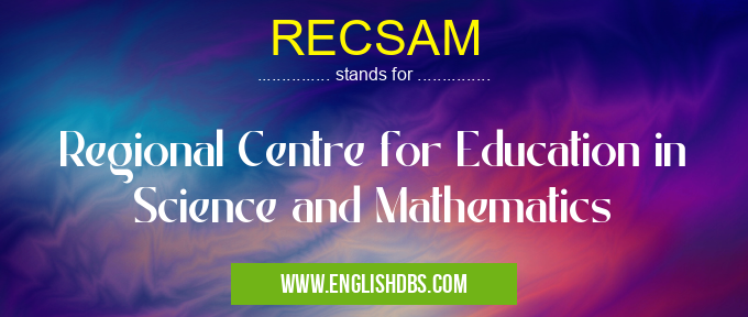 RECSAM means Regional Centre for Education in Science and Mathematics RECSAM
