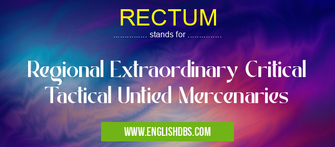 RECTUM means Regional Extraordinary Critical Tactical Untied Mercenaries RECTUM