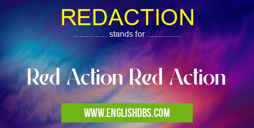 REDACTION means Red Action Red Action REDACTION