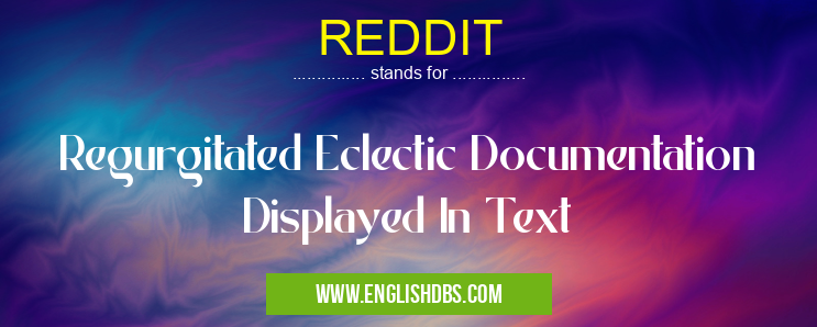 REDDIT means Regurgitated Eclectic Documentation Displayed In Text REDDIT