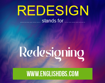REDESIGN means Redesigning REDESIGN