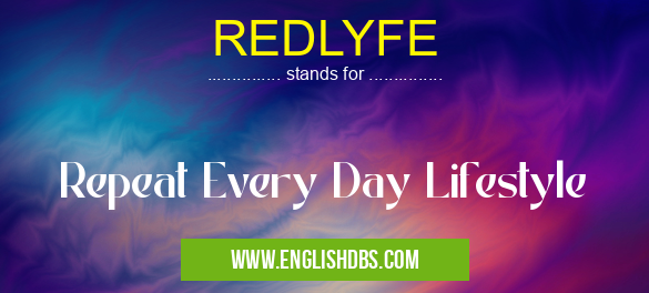 REDLYFE means Repeat Every Day Lifestyle REDLYFE
