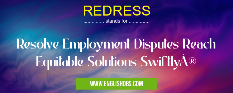 REDRESS means Resolve Employment Disputes Reach Equitable Solutions Swiftly® REDRESS