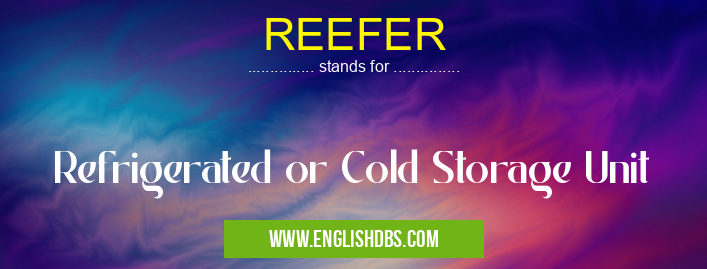 REEFER means Refrigerated or Cold Storage Unit REEFER