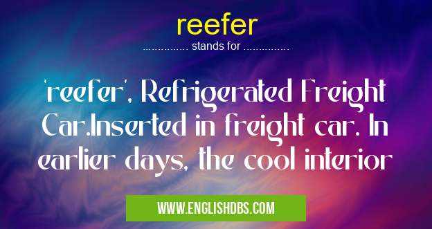 reefer means 'reefer', Refrigerated Freight Car.Inserted in freight car. In earlier days, the cool interior reefer
