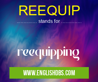 REEQUIP means reequipping REEQUIP