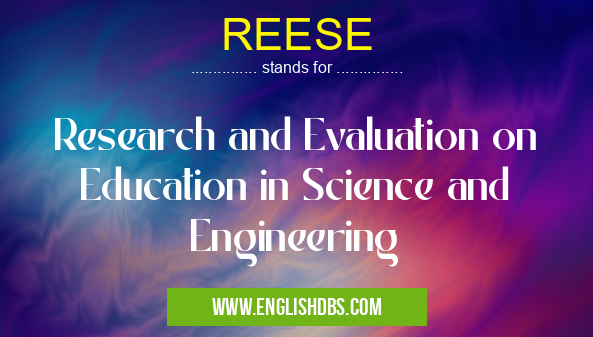REESE means Research and Evaluation on Education in Science and Engineering REESE