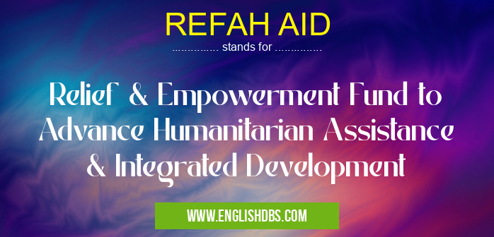 REFAH AID means Relief & Empowerment Fund to Advance Humanitarian Assistance & Integrated Development REFAH AID