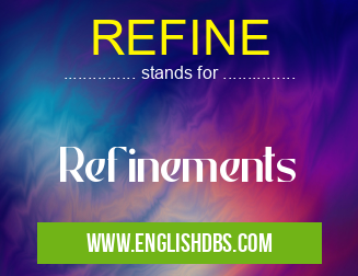 REFINE means Refinements REFINE