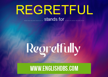 REGRETFUL means Regretfully REGRETFUL