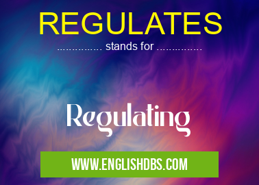REGULATES means Regulating REGULATES