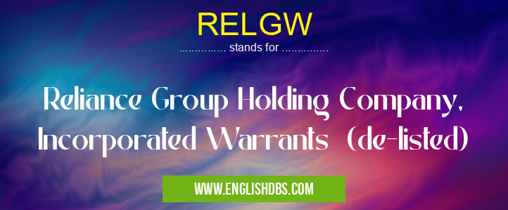 RELGW means Reliance Group Holding Company, Incorporated Warrants (de-listed) RELGW
