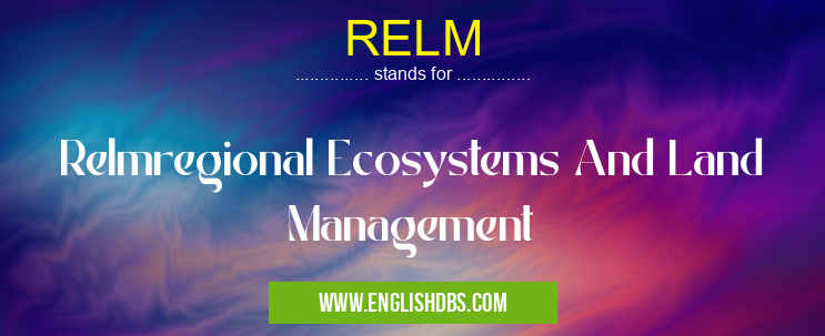 RELM means Relmregional Ecosystems And Land Management RELM