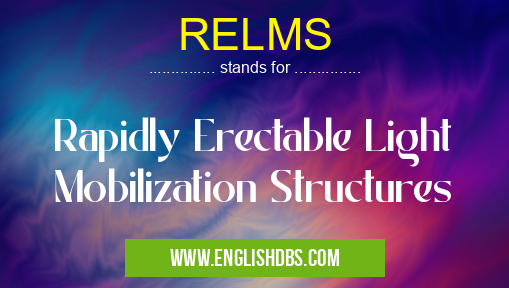 RELMS means Rapidly Erectable Light Mobilization Structures RELMS