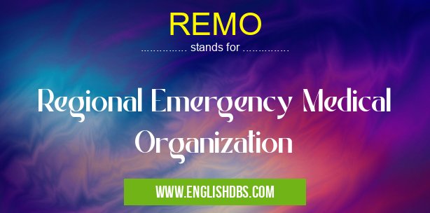 REMO means Regional Emergency Medical Organization REMO