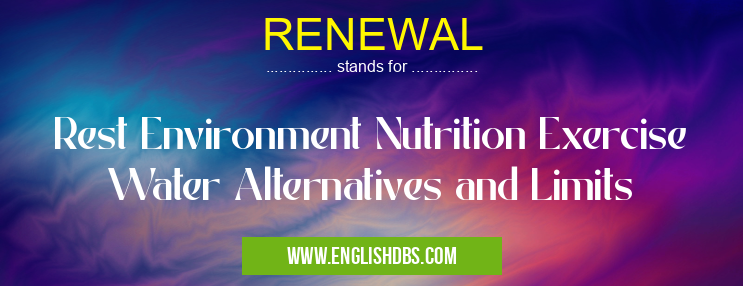 RENEWAL means Rest Environment Nutrition Exercise Water Alternatives and Limits RENEWAL