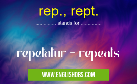 rep., rept. means repetatur - repeats rep., rept.
