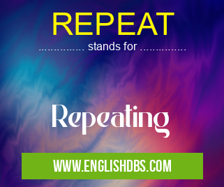 REPEAT means Repeating REPEAT
