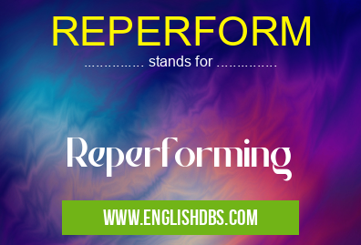 REPERFORM means Reperforming REPERFORM