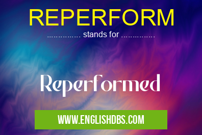 REPERFORM means Reperformed REPERFORM