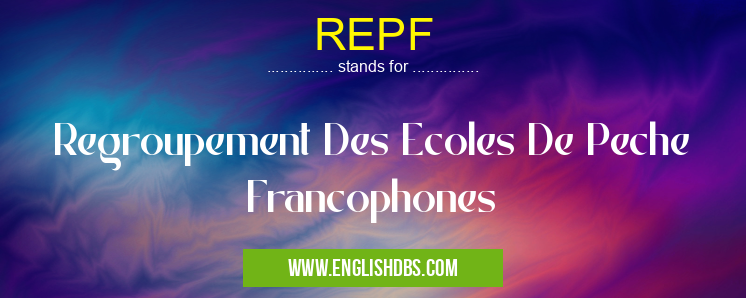 REPF means Regroupement Des Ecoles De Peche Francophones REPF