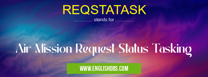 REQSTATASK means Air Mission Request Status Tasking REQSTATASK