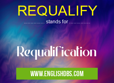 REQUALIFY means Requalification REQUALIFY