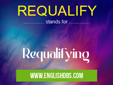 REQUALIFY means Requalifying REQUALIFY