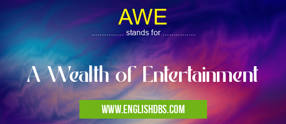 AWE means A Wealth of Entertainment AWE